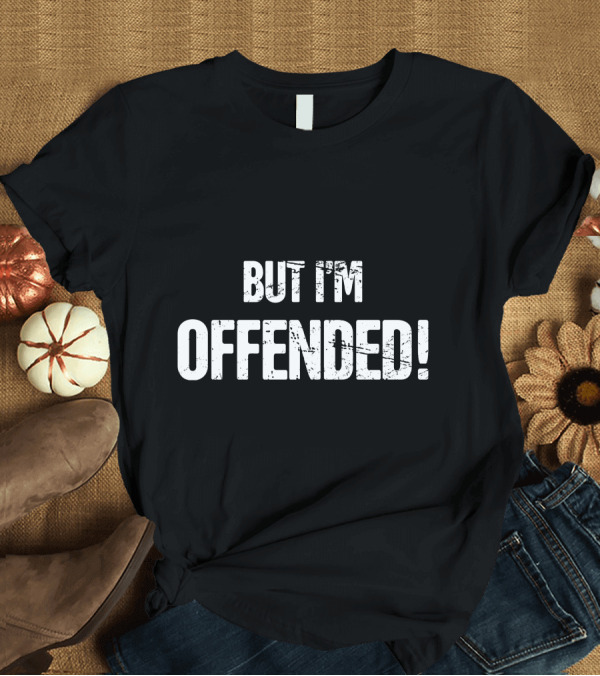 T-Shirt: But I'm Offended Funny American Libertarian T-Shirt But I'm Offended Funny American Libertarian T-Shirt