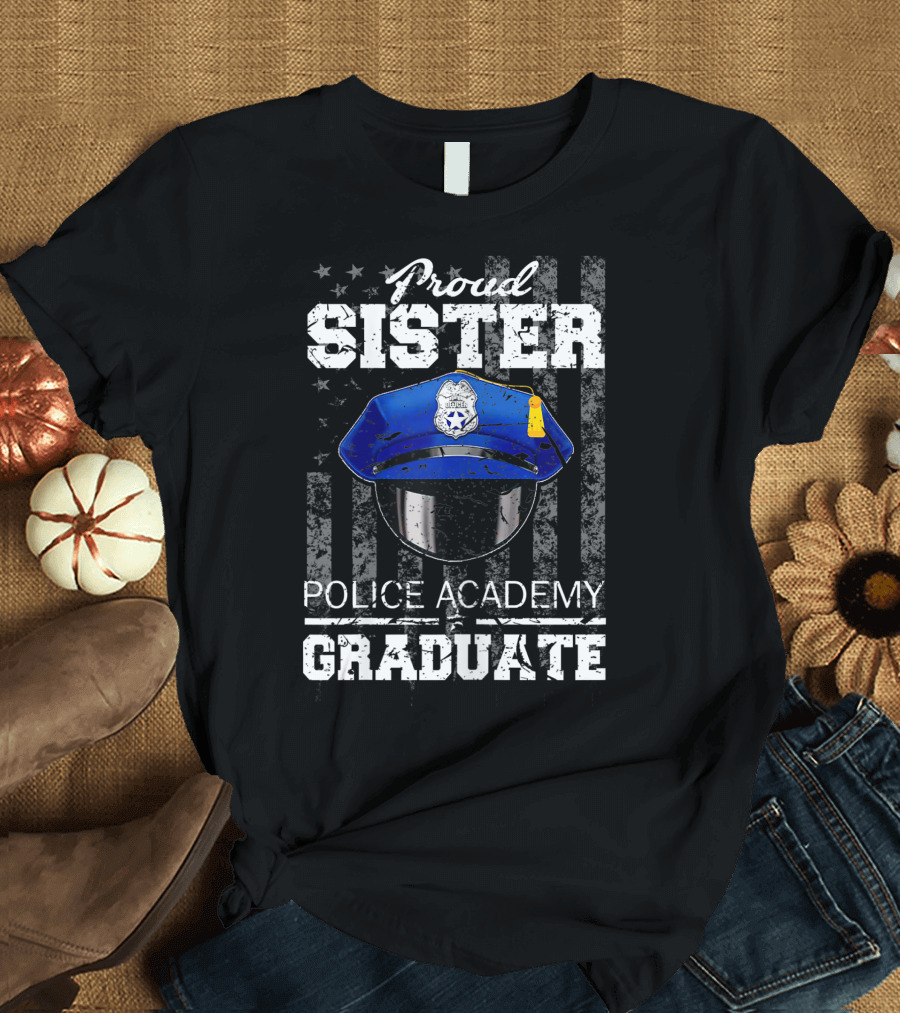 Proud Sister Police Academy Graduate American Flag Blue Cap Badge T-Shirt