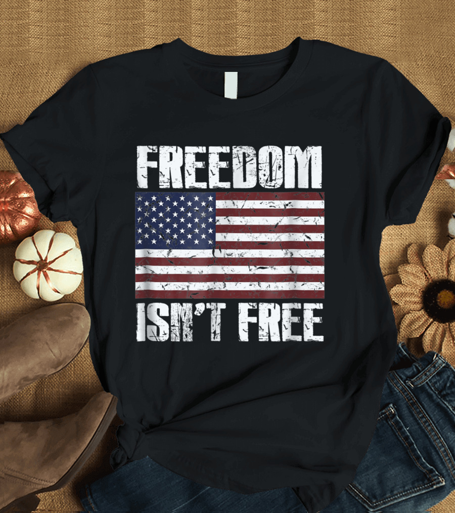 Freedom Isn't Free American Flag Patriotic T-Shirt