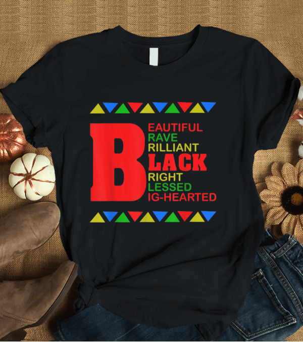 T-Shirt: Beautiful Brave Brilliant Black Bright Blessed Big-Hearted African American History Month T-Shirt Beautiful Brave Brilliant Black Bright Blessed Big-Hearted African American History Month T-Shirt