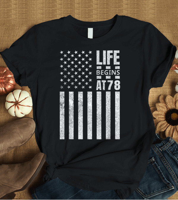 T-Shirt: Life Begins at 78 American Flag T-Shirt Life Begins at 78 American Flag T-Shirt