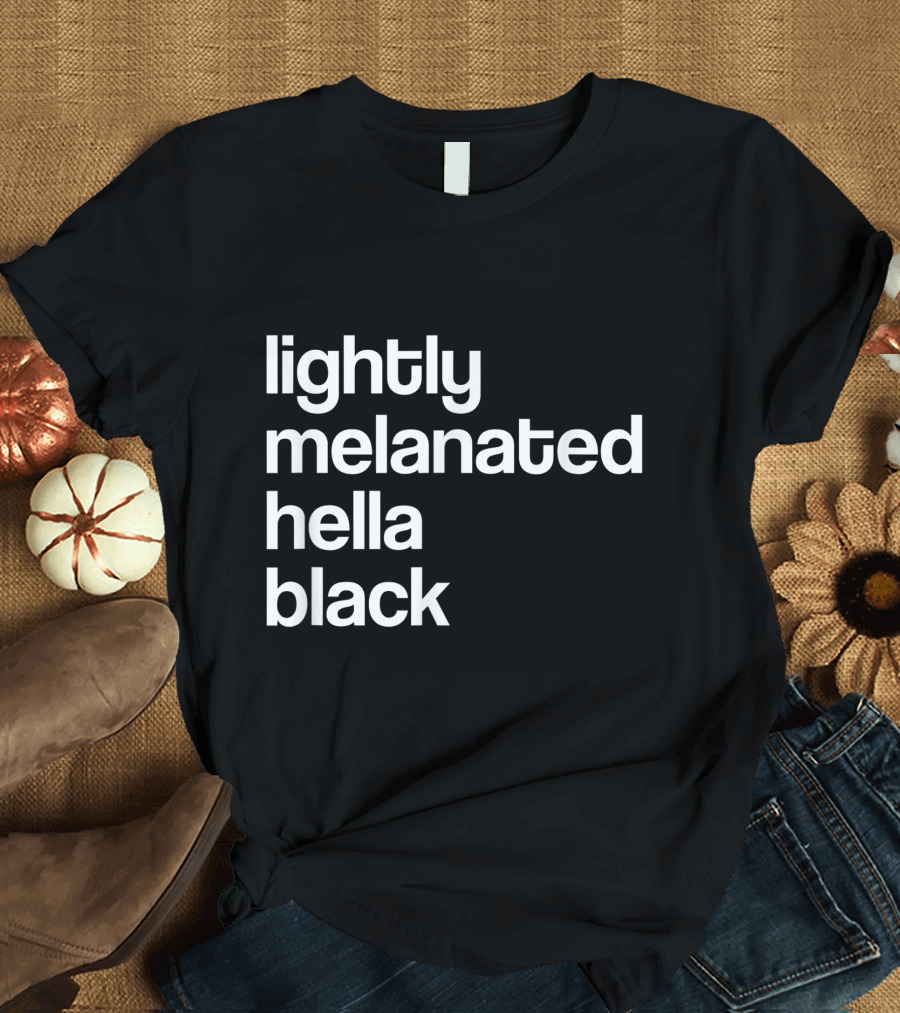 Lightly Melanated Hella Black African American T-Shirt