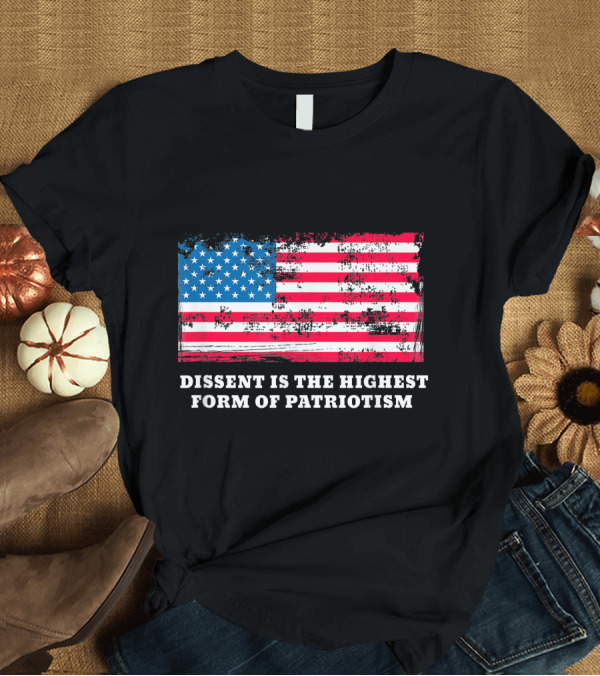 T-Shirt: Dissent Is The Highest Form Of Patriotism American Flag Grunge T-Shirt Dissent Is The Highest Form Of Patriotism American Flag Grunge T-Shirt