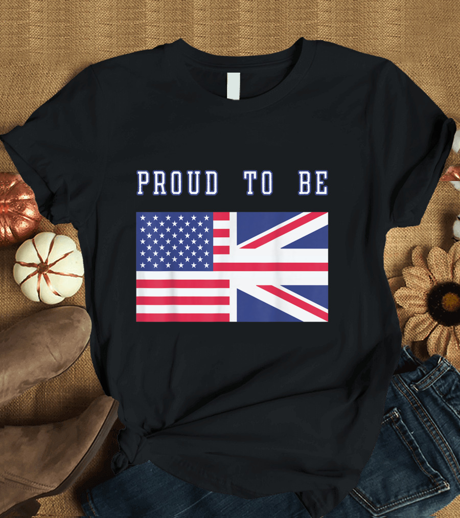 Proud To Be British And American Flag T-Shirt