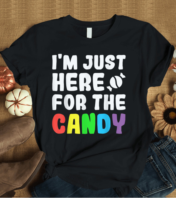 T-Shirt: I'm Just Here For The Candy Halloween Humor Text T-Shirt I'm Just Here For The Candy Halloween Humor Text T-Shirt
