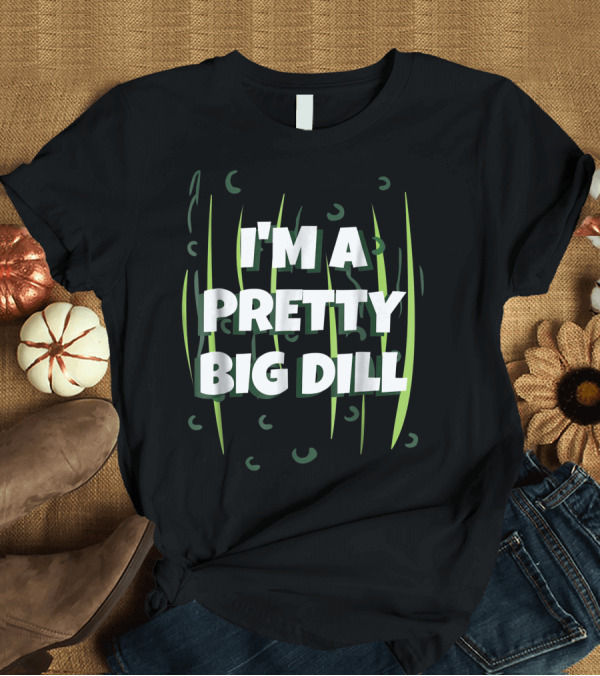 T-Shirt: I'm a Pretty Big Dill Easy Halloween T-Shirt I'm a Pretty Big Dill Easy Halloween T-Shirt