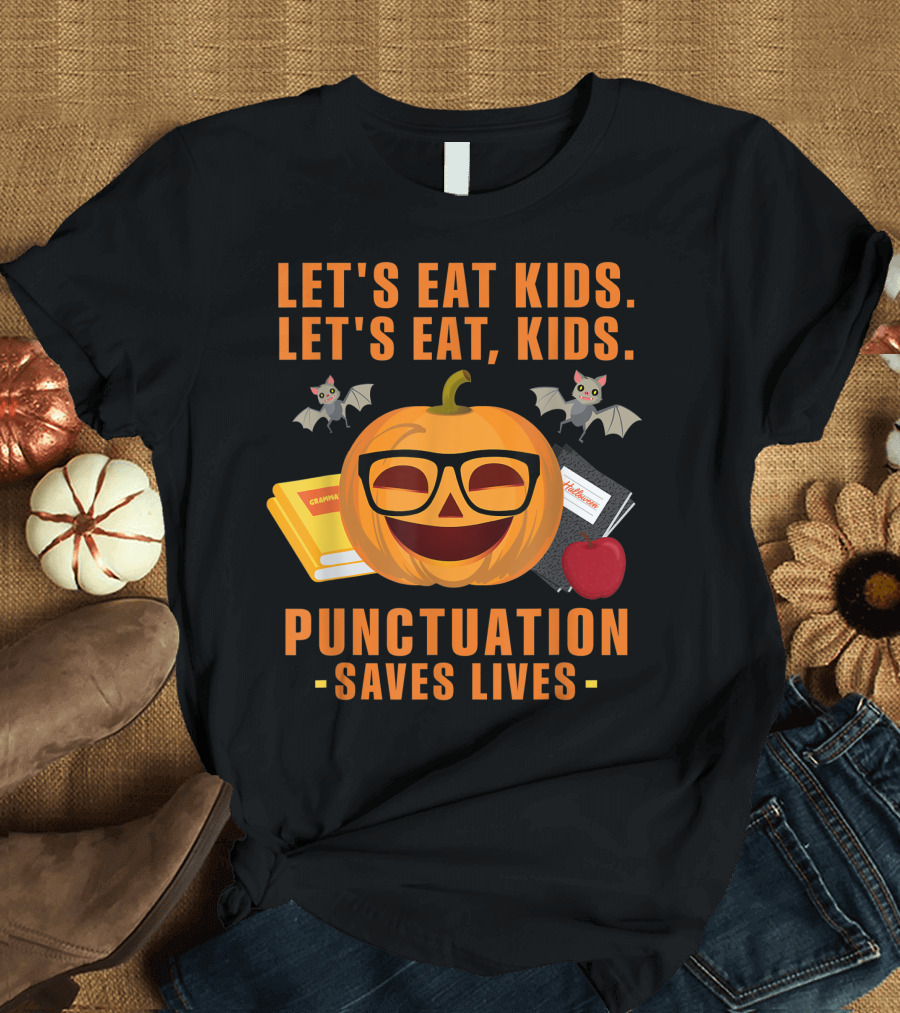 Let's Eat Kids Let's Eat Kids Punctuation Saves Lives Grammar Halloween Pumpkin Teacher T-Shirt