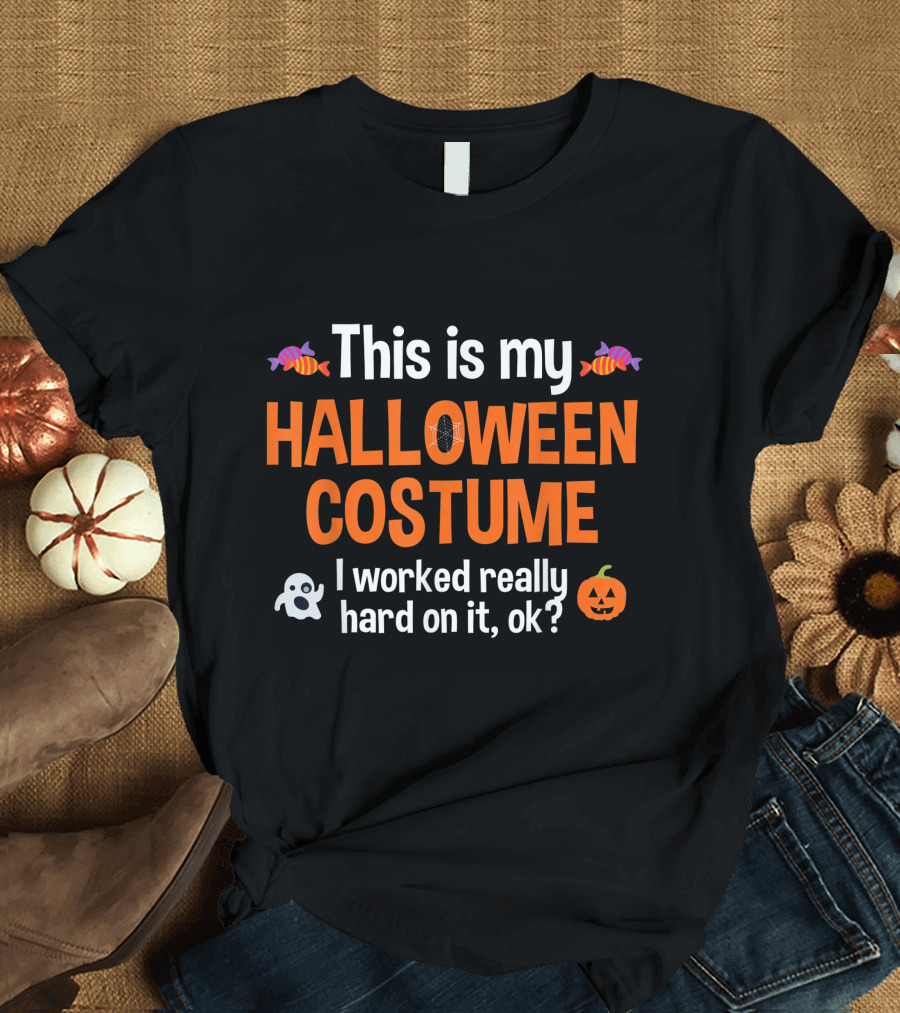 This Is My Halloween Costume I Worked Really Hard On It Ghost Pumpkin Candy Funny Saying Joke T-Shirt