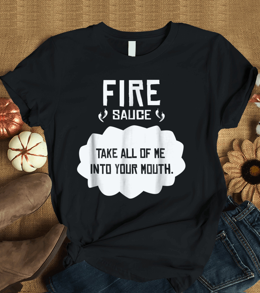 FIRE SAUCE TAKE ALL OF ME INTO YOUR MOUTH Tacos Cinco De Mayo Halloween Belle T-Shirt