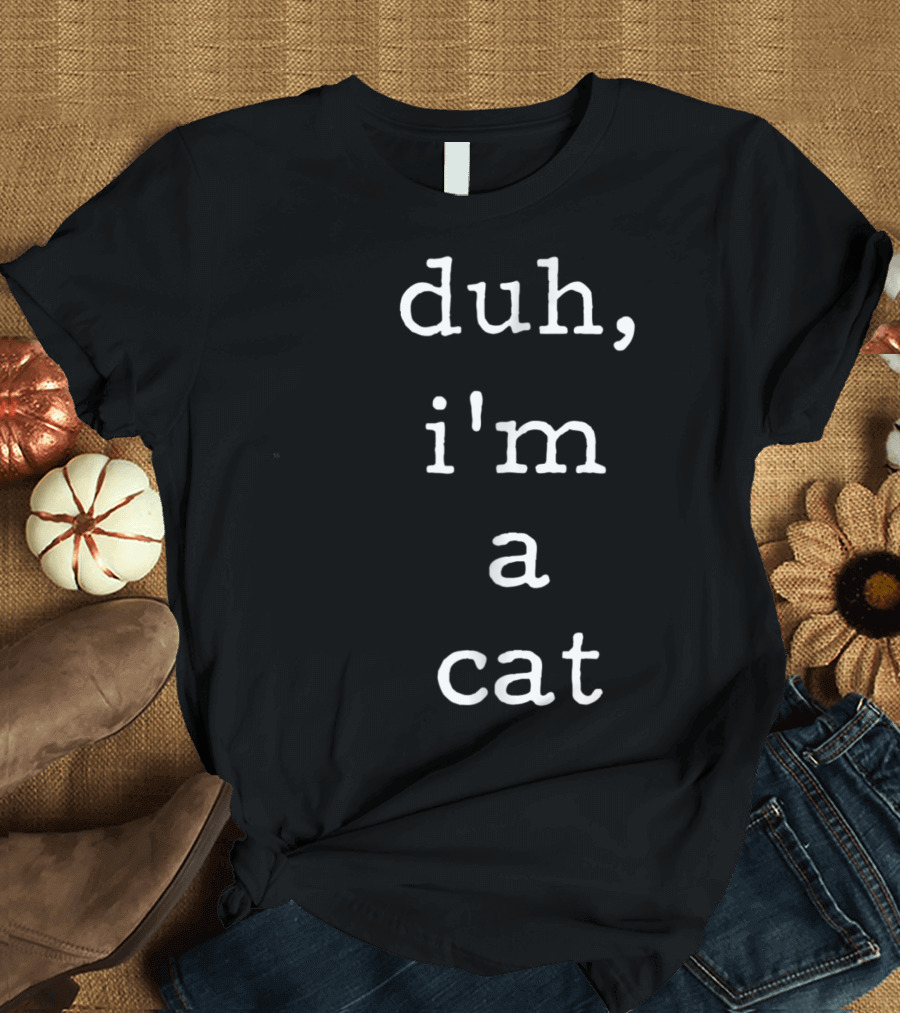 Duh I'm A Cat Easiest Laziest T-Shirt