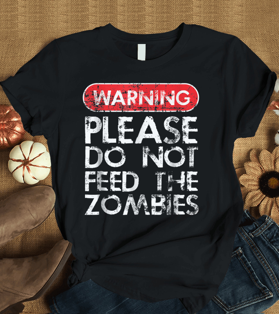 WARNING: Please Do Not Feed The Zombies T-Shirt