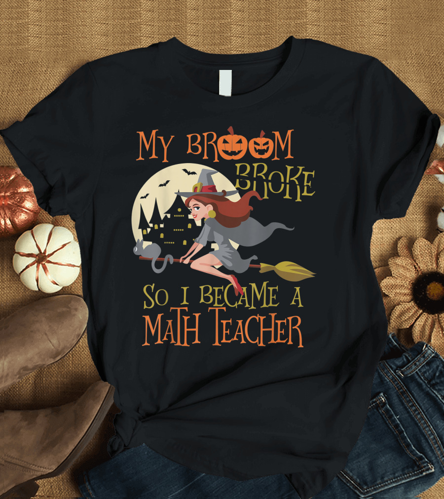 My Broom Broke So I Became a Math Teacher Halloween Witch Broomstick and Cat Scene T-Shirt