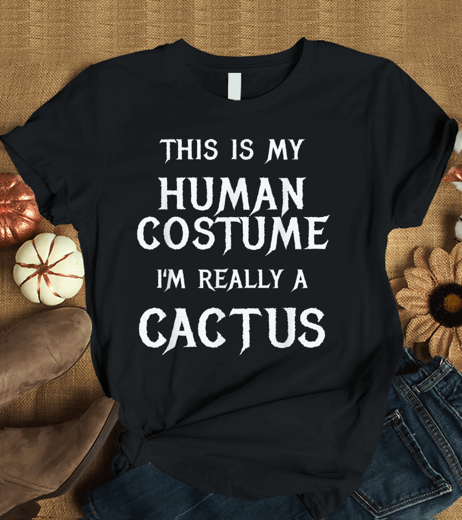 This Is My Human Costume I'm Really A Cactus T-Shirt