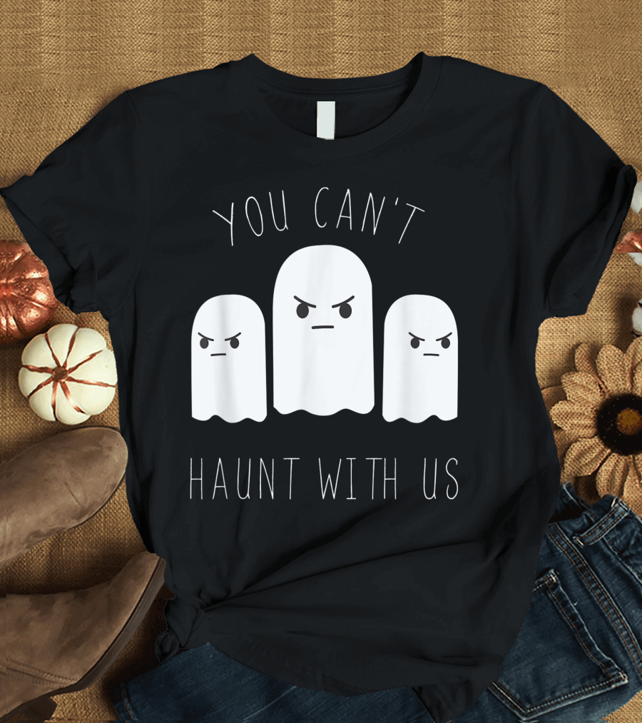 You Can't Haunt With Us Funny Halloween Ghost Trio T-Shirt