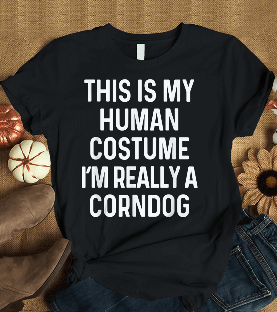 This Is My Human Costume I'm Really A Corndog T-Shirt