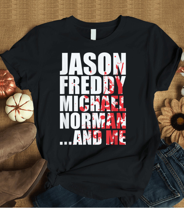 T-Shirt: Jason Freddy Michael Norman And Me Bloody Halloween Famous Serial Slasher Killer T-Shirt Jason Freddy Michael Norman And Me Bloody Halloween Famous Serial Slasher Killer T-Shirt