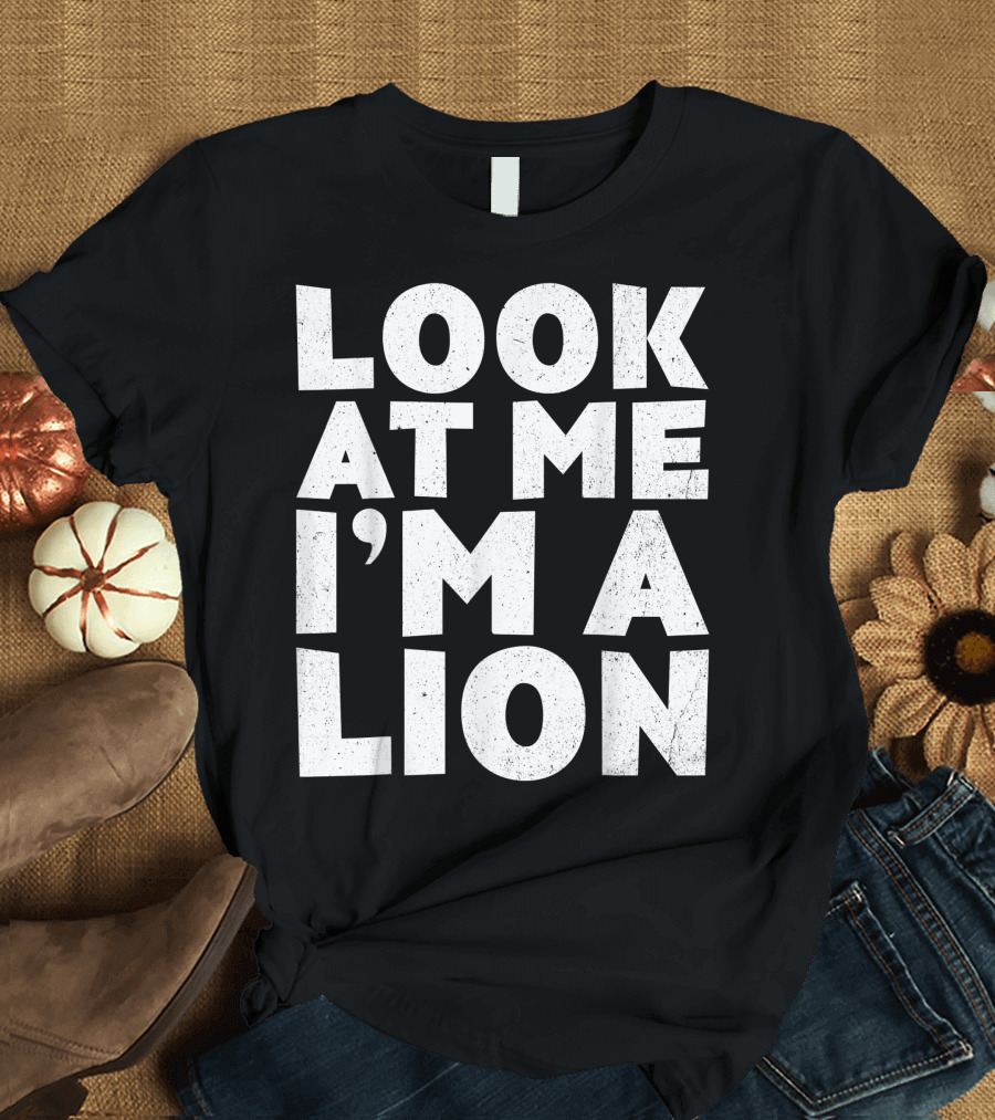 Look At Me I'm A Lion T-Shirt