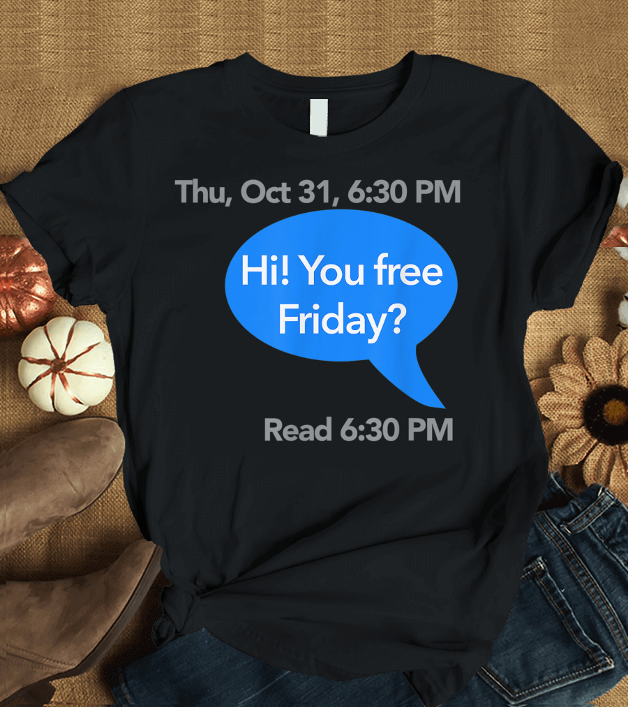 Thu Oct 31 6:30 PM Hi You Free Friday Read 6:30 PM Ghosted Halloween Costume Left On Read T-Shirt