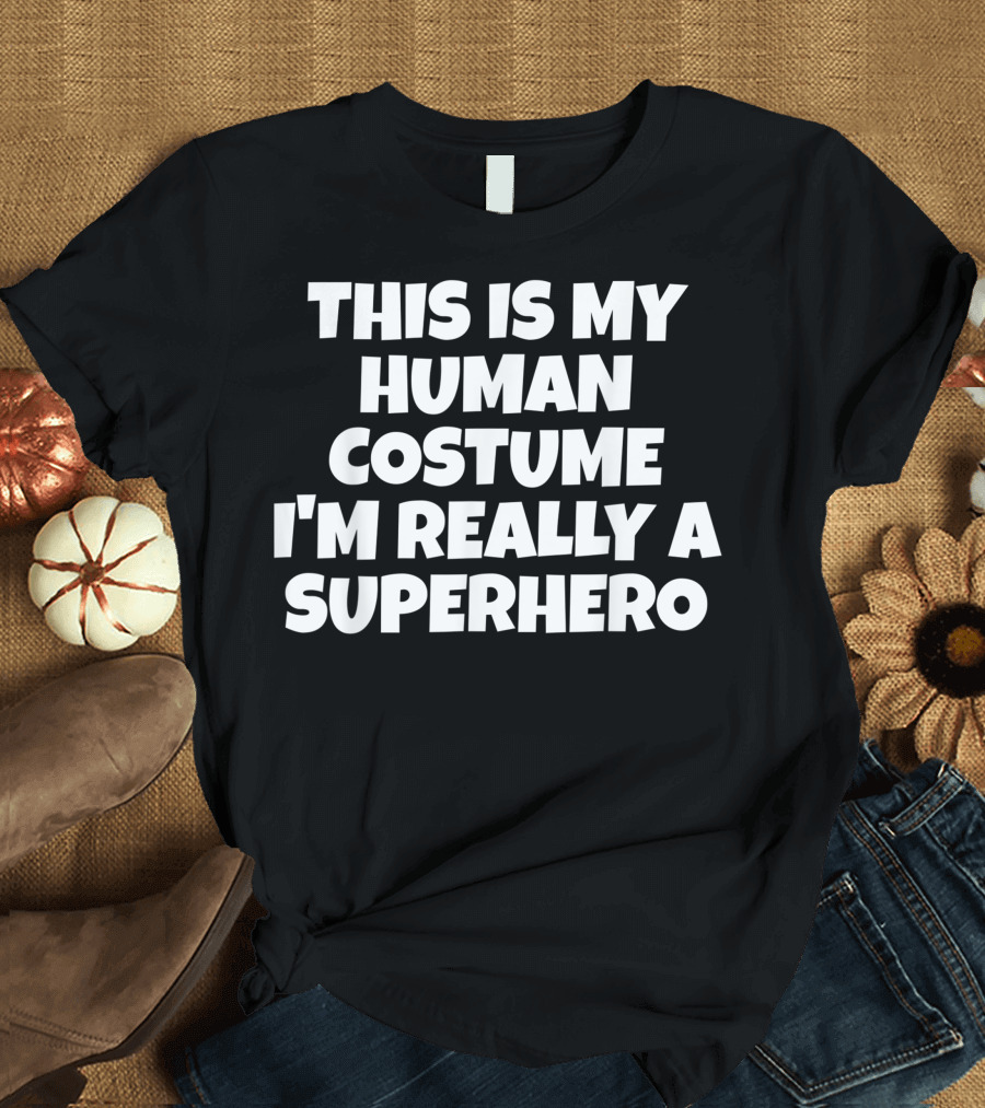 This Is My Human Costume I'm Really A Superhero Funny Halloween T-Shirt