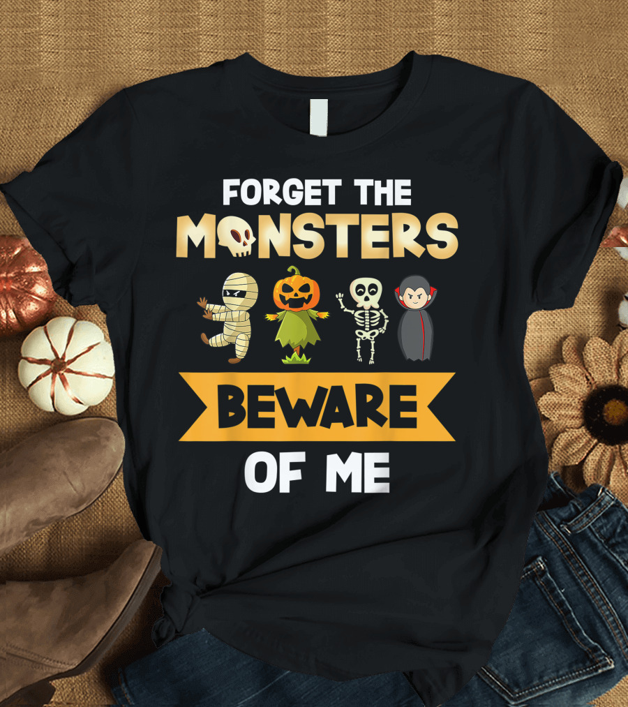 Forget The Monsters Beware Of Me Mummy Pumpkin Skeleton Vampire Halloween T-Shirt