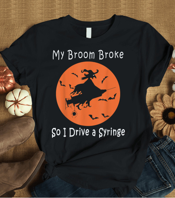 T-Shirt: My Broom Broke So I Drive a Syringe Witch Bats and Spider Halloween Circle T-Shirt My Broom Broke So I Drive a Syringe Witch Bats and Spider Halloween Circle T-Shirt