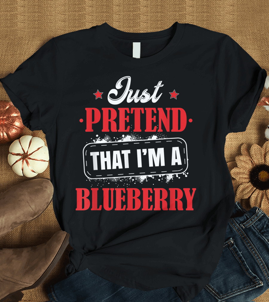 Just Pretend That I'm A Blueberry T-Shirt