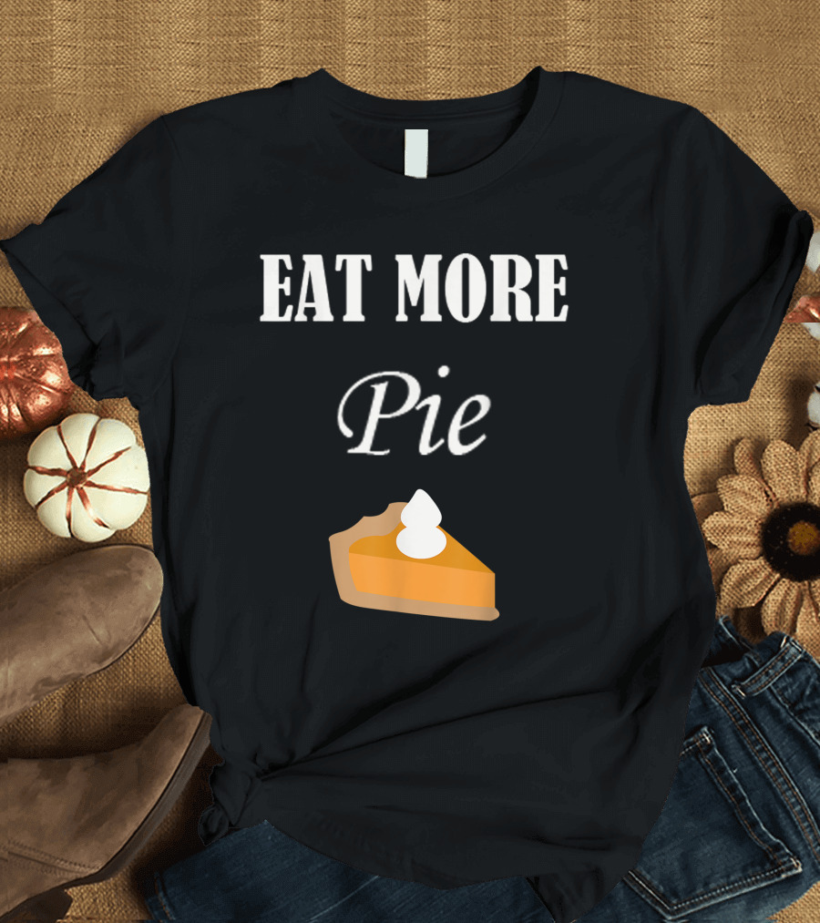 Thanksgiving Eat More Pie Pumpkin Turkey Day T-Shirt
