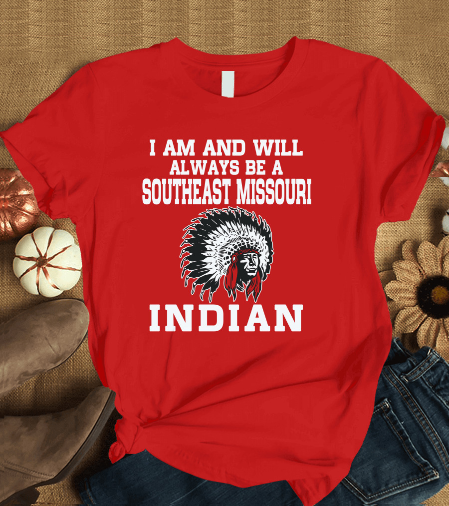 I Am and Will Always Be a Southeast Missouri Indian T-Shirt