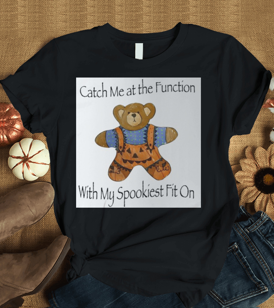 Catch Me at the Function With My Spookiest Fit On T-Shirt