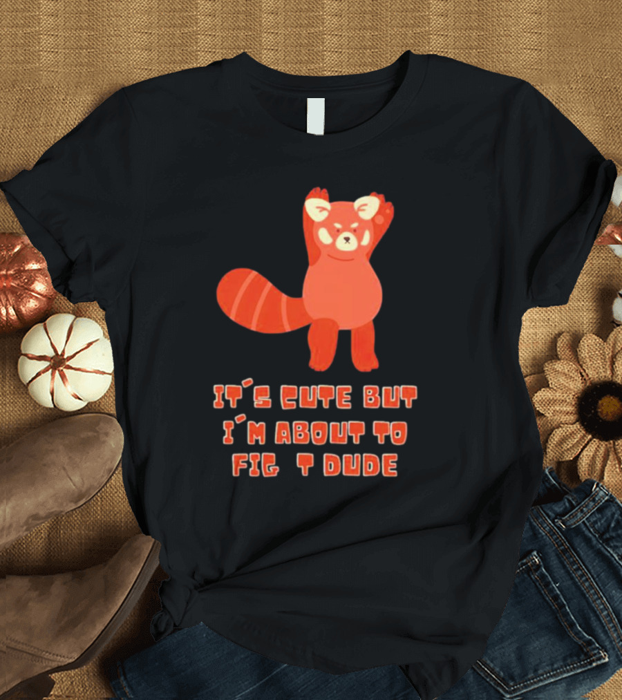 It's Cute But I'm About to Fight Dude Red Panda T-Shirt