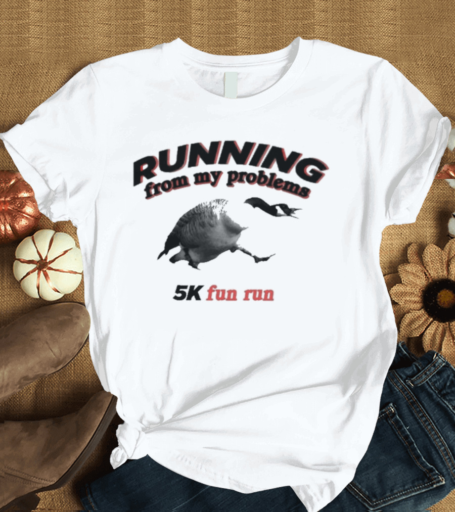 Running From My Problems Goose 5K Fun Run T-Shirt