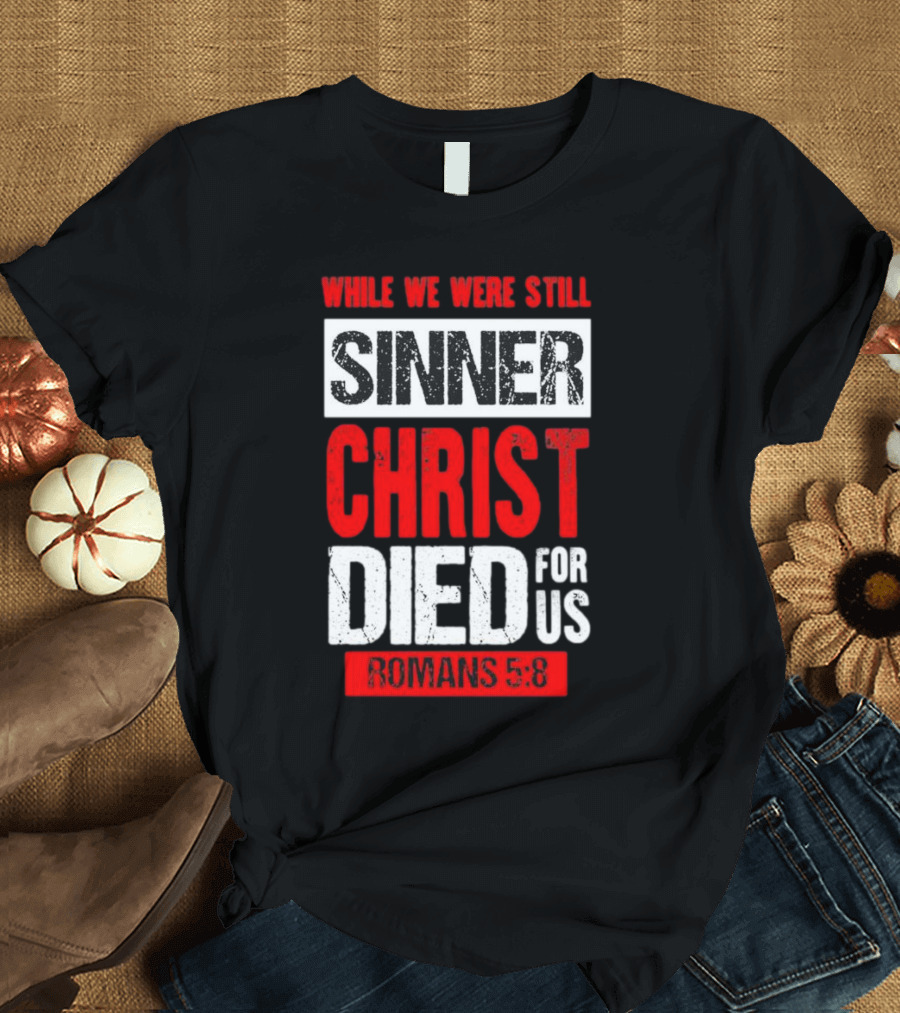 While We Were Still Sinner Christ Died For Us Romans 5:8 T-Shirt