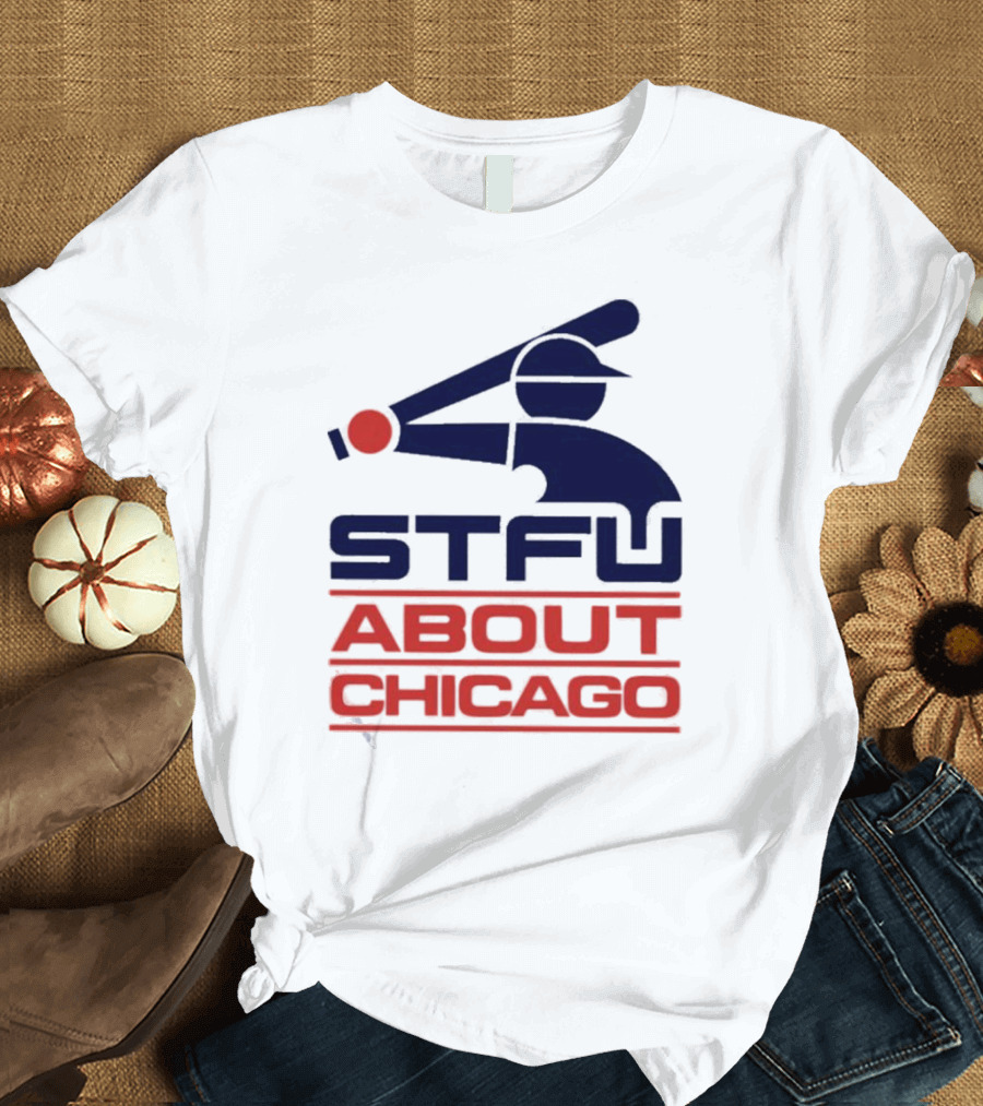 STFU About Chicago Baseball Player T-Shirt