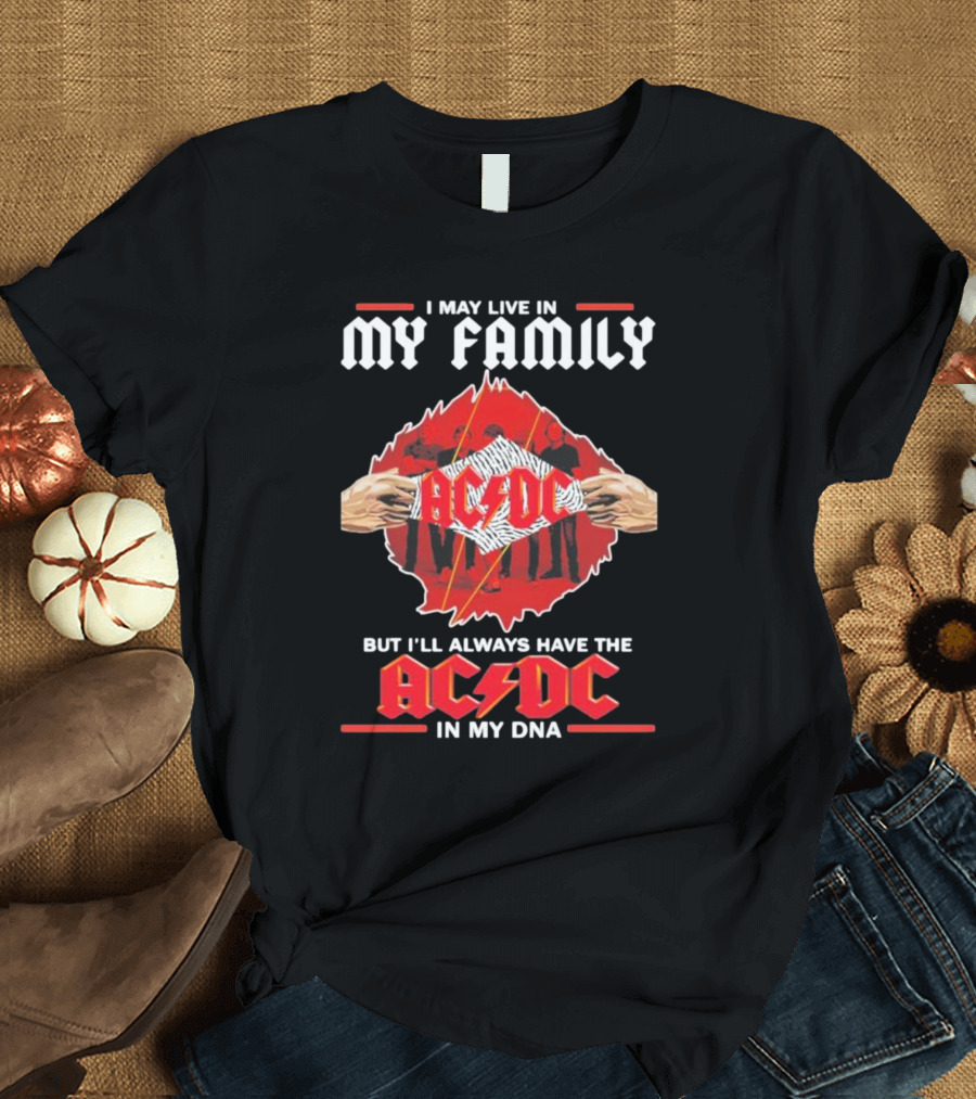 I May Live in My Family But I'll Always Have the AC DC in My DNA T-Shirt