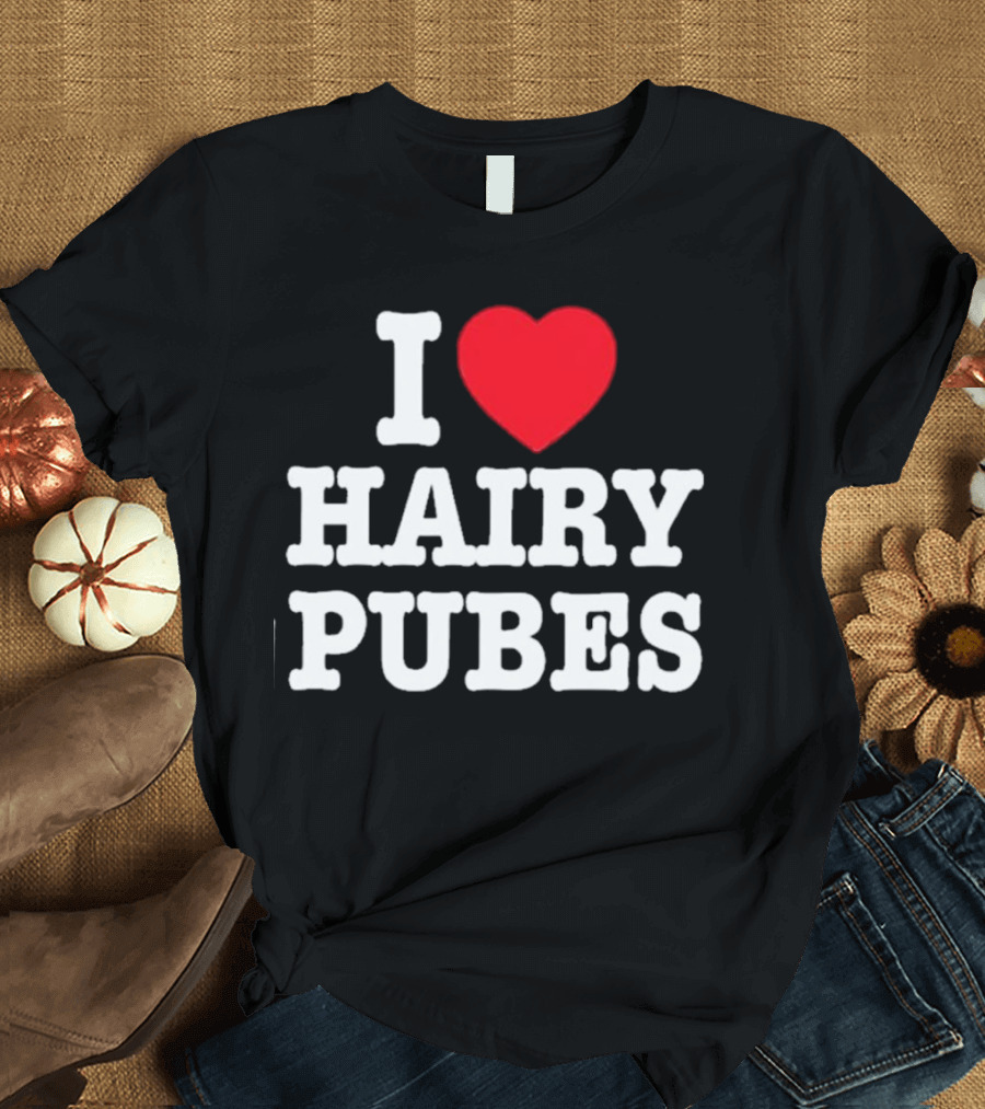 I Love Hairy Pubes T-Shirt