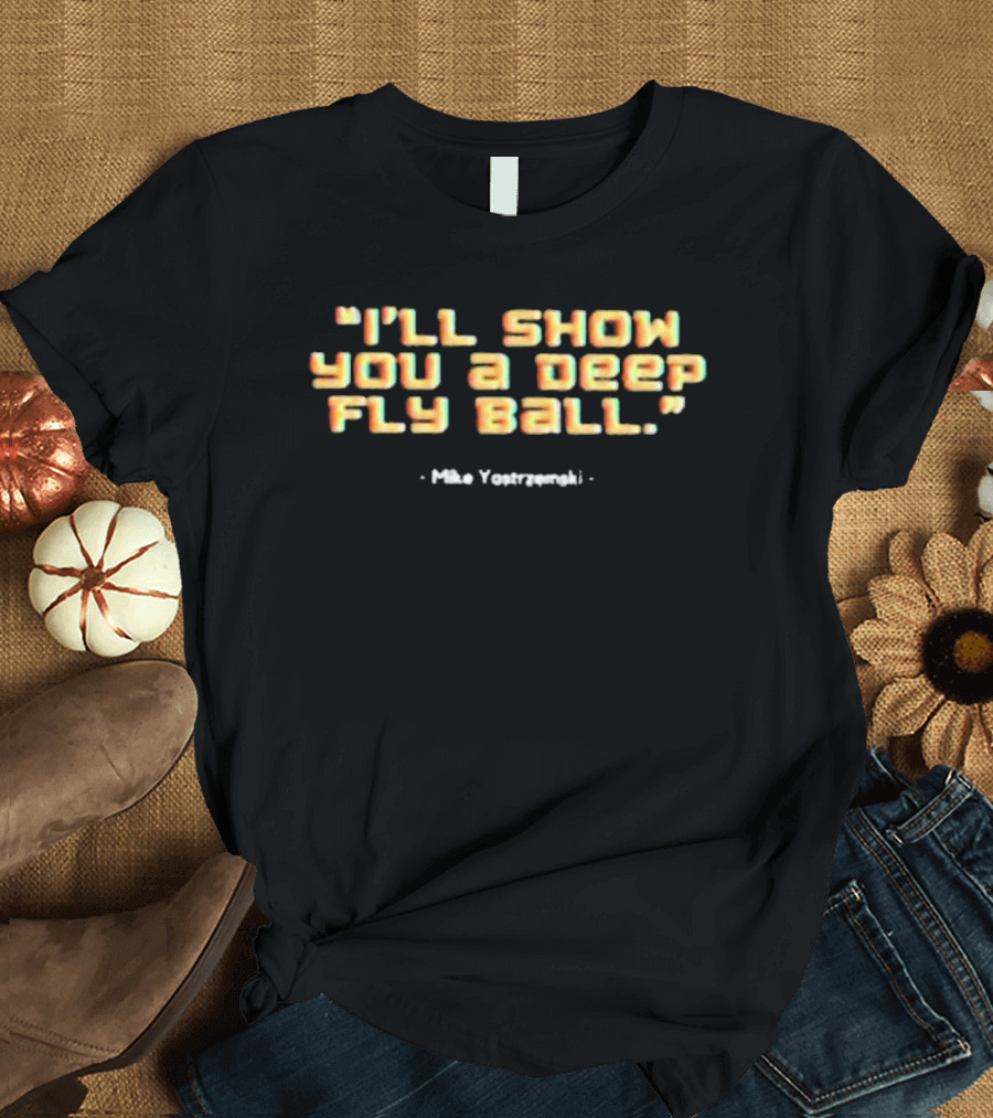 I’ll Show You A Deep Fly Ball Mike Yastrzemski T-Shirt