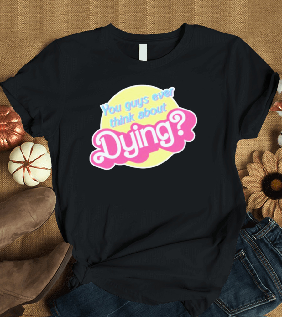 You Guys Ever Think About Dying Barbie? Bright Pink Text T-Shirt