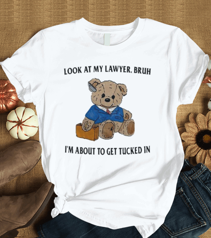Bear Lawyer Humorous Meme Look At My Lawyer Bruh I’m About To Get Tucked In T-Shirt