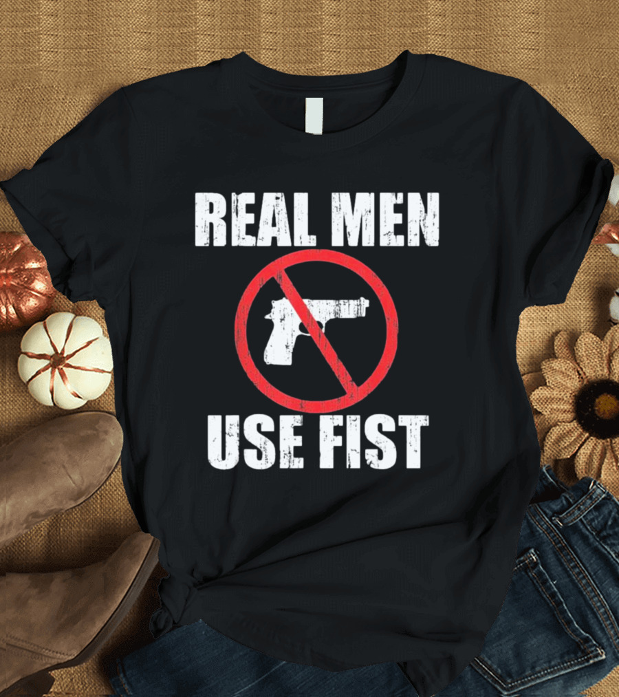 REAL MEN USE FIST No Gun Crossed Out T-Shirt