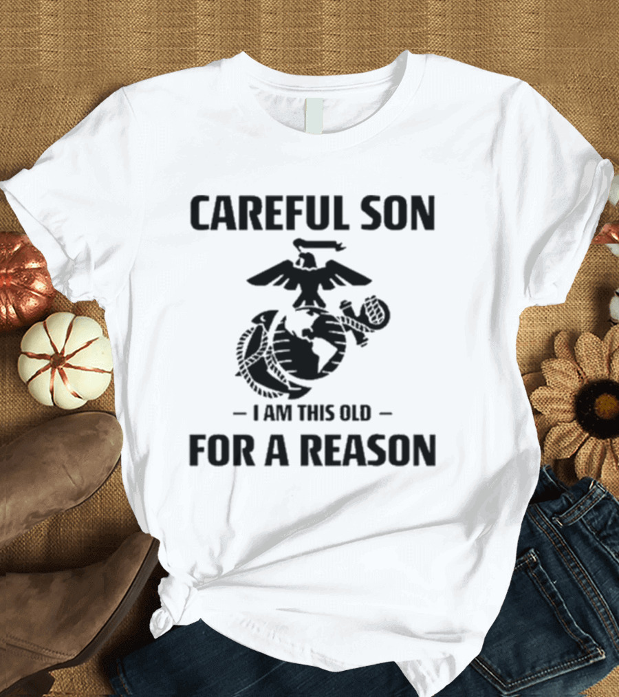 Careful Son I Am This Old For A Reason Marine Emblem T-Shirt