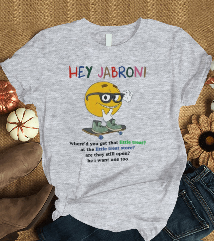 HEY JABRONI Where'd You Get That Little Treat at the Little Treat Store are they still open bc i want one too T-Shirt