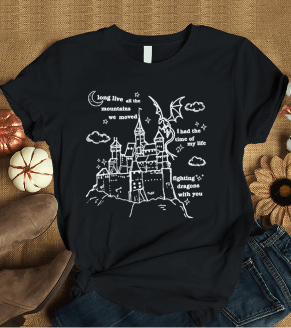 T-Shirt: Long Live All the Mountains We Moved Fighting Dragons with You Speak Now T-Shirt Long Live All the Mountains We Moved Fighting Dragons with You Speak Now T-Shirt