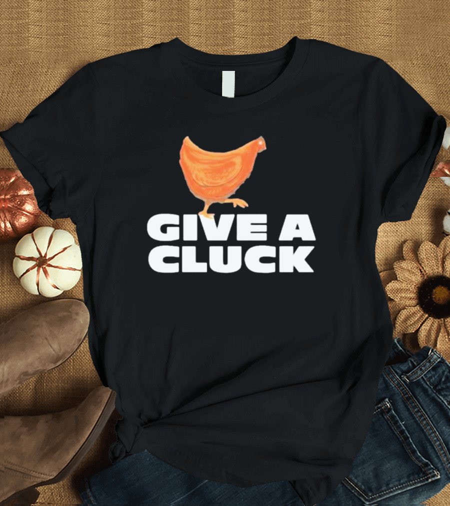 Give A Cluck Chicken T-Shirt