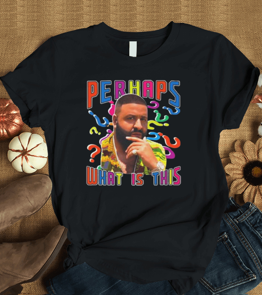 PERHAPS WHAT IS THIS Funnyahhtees T-Shirt