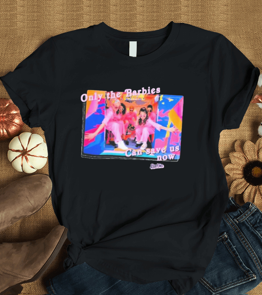 Only the Barbies Can Save Us Now Barbie The Movie Mattel Creations T-Shirt