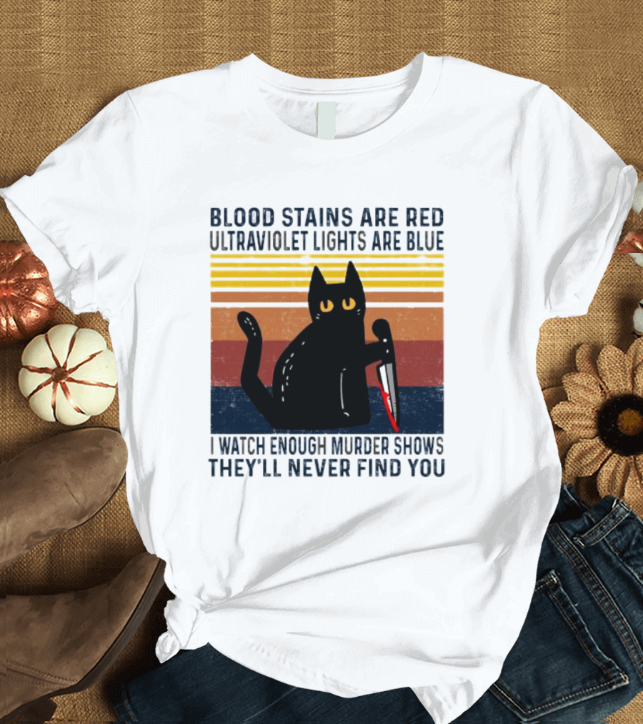 Blood Stains Are Red Ultraviolet Lights Are Blue I Watch Enough Murder Shows They'll Never Find You Black Cat Vintage T-Shirt
