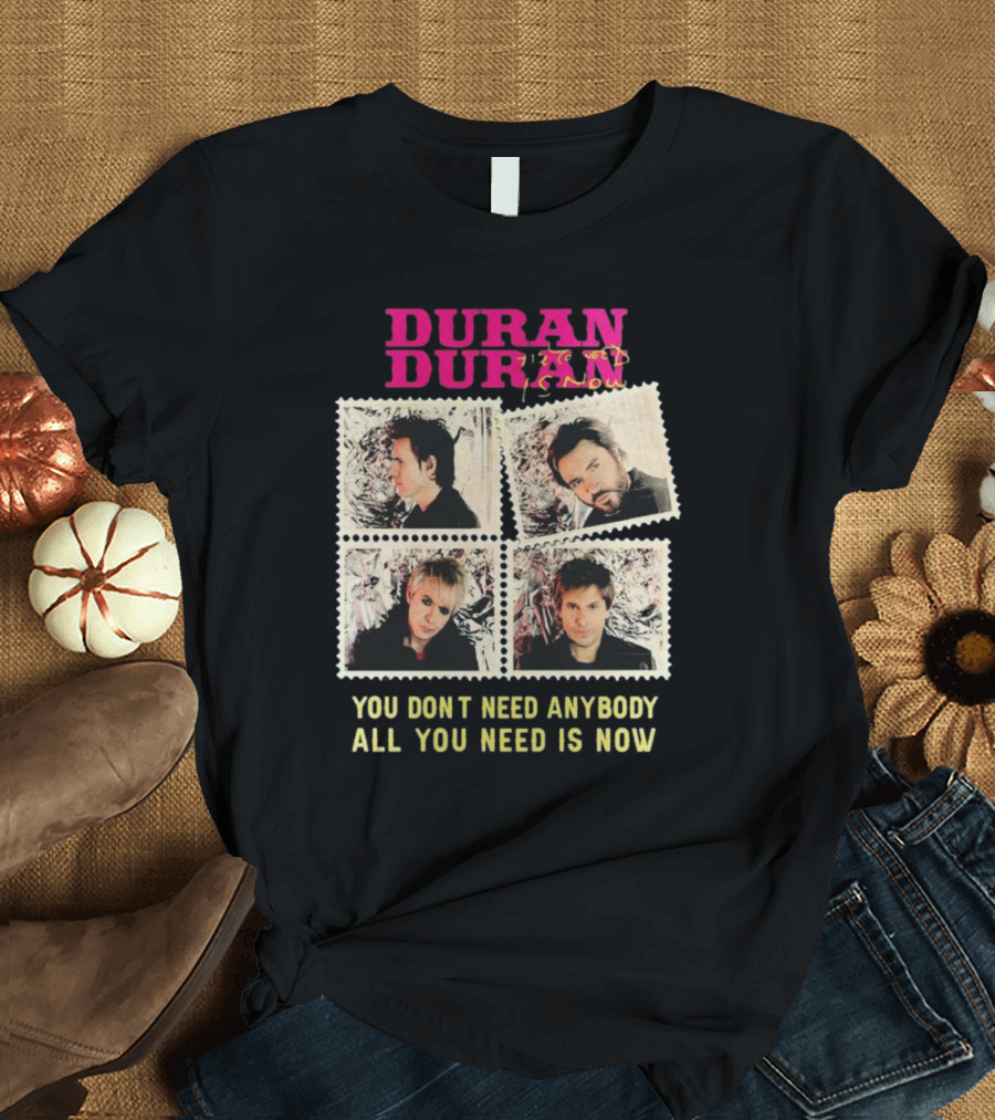 Duran Duran You Don’t Need Anybody All You Need Is Now Band Photo T-Shirt