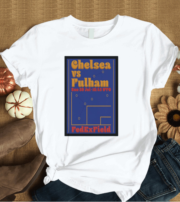 T-Shirt: Chelsea Vs Fulham Sun 30 Jul 15:45 UTC FedExField T-Shirt Chelsea Vs Fulham Sun 30 Jul 15:45 UTC FedExField T-Shirt