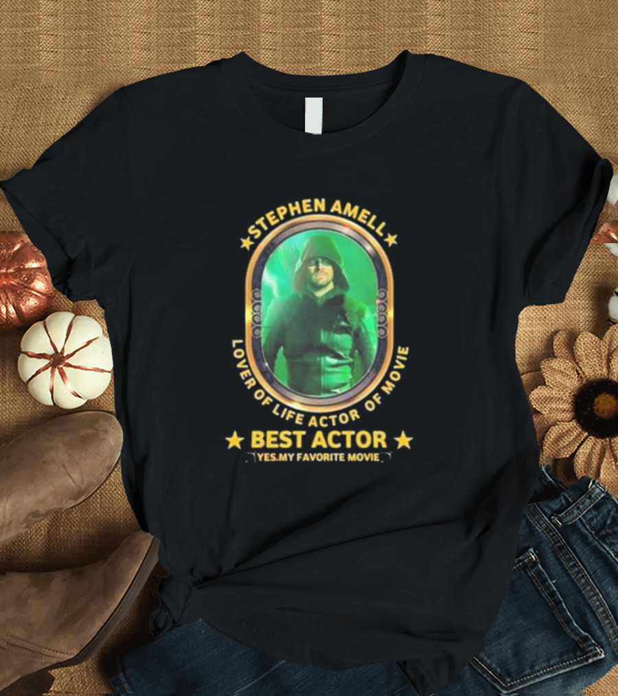 Stephen Amell Lover of Life Actor of Movie Best Actor Yes My Favorite Movie T-Shirt