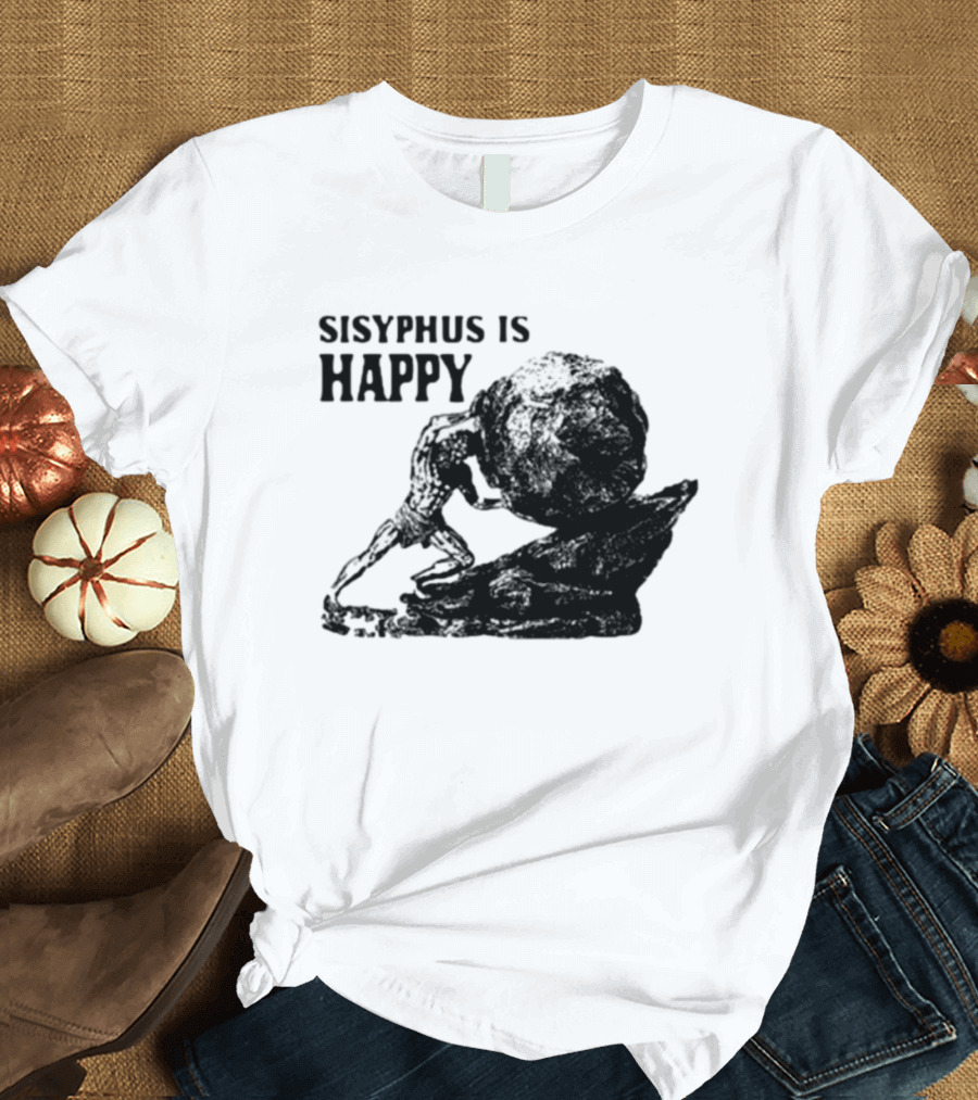 Sisyphus Is Happy Camus Myth Inspirational Philosophy T-Shirt